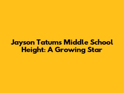 Jayson Tatum's Middle School Height: A Growing Star