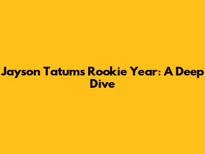 Jayson Tatum's Rookie Year: A Deep Dive