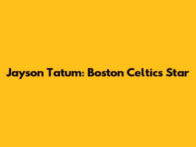Jayson Tatum: Boston Celtics Star