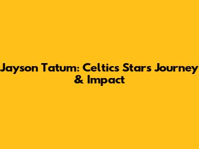 Jayson Tatum: Celtics Star's Journey & Impact