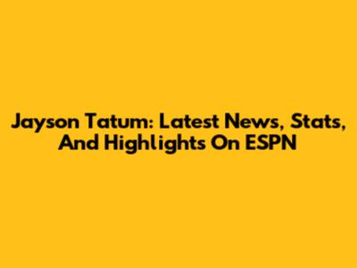 Jayson Tatum: Latest News, Stats, And Highlights On ESPN