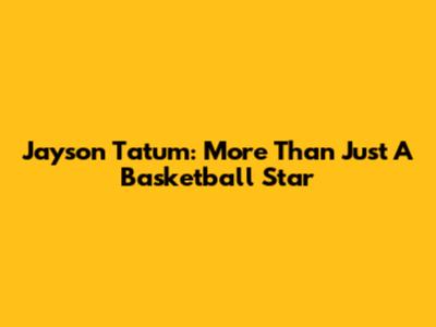 Jayson Tatum: More Than Just A Basketball Star