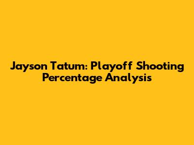 Jayson Tatum: Playoff Shooting Percentage Analysis