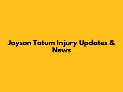 Jayson Tatum Injury Updates & News