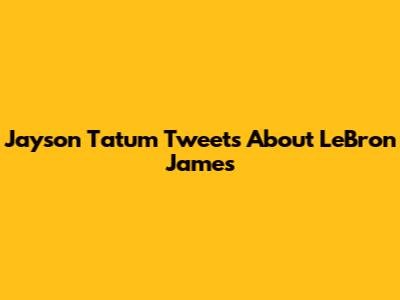 Jayson Tatum Tweets About LeBron James