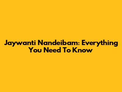 Jaywanti Nandeibam: Everything You Need To Know