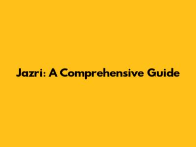 Jazri: A Comprehensive Guide