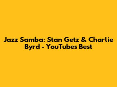 Jazz Samba: Stan Getz & Charlie Byrd - YouTube's Best