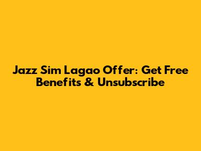 Jazz Sim Lagao Offer: Get Free Benefits & Unsubscribe