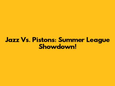 Jazz Vs. Pistons: Summer League Showdown!