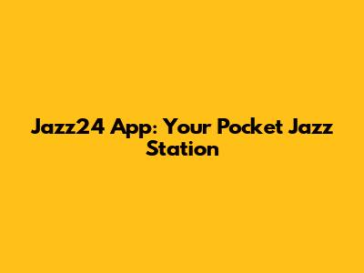 Jazz24 App: Your Pocket Jazz Station