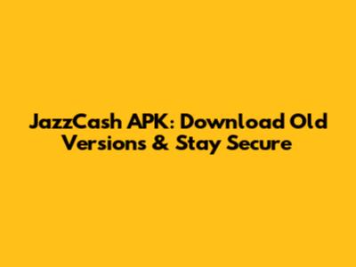 JazzCash APK: Download Old Versions & Stay Secure