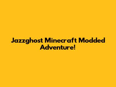 Jazzghost Minecraft Modded Adventure!
