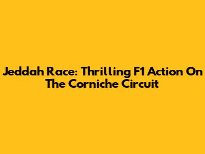 Jeddah Race: Thrilling F1 Action On The Corniche Circuit