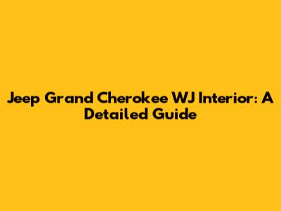 Jeep Grand Cherokee WJ Interior: A Detailed Guide