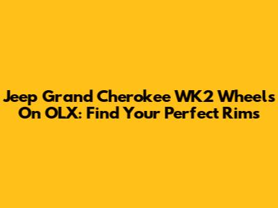 Jeep Grand Cherokee WK2 Wheels On OLX: Find Your Perfect Rims