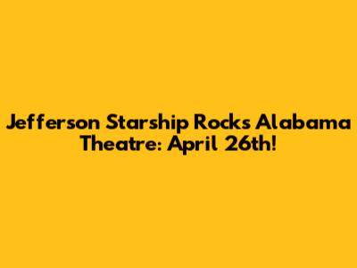 Jefferson Starship Rocks Alabama Theatre: April 26th!