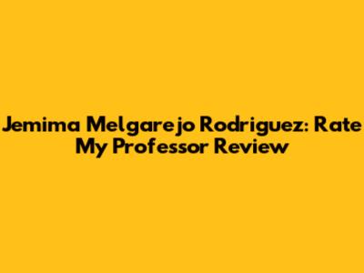 Jemima Melgarejo Rodriguez: Rate My Professor Review