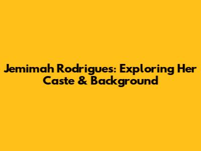 Jemimah Rodrigues: Exploring Her Caste & Background