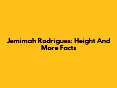Jemimah Rodrigues: Height And More Facts
