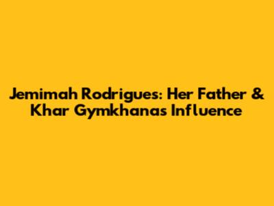 Jemimah Rodrigues: Her Father & Khar Gymkhana's Influence