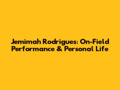 Jemimah Rodrigues: On-Field Performance & Personal Life