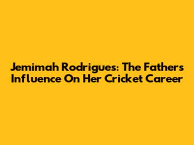 Jemimah Rodrigues: The Father's Influence On Her Cricket Career