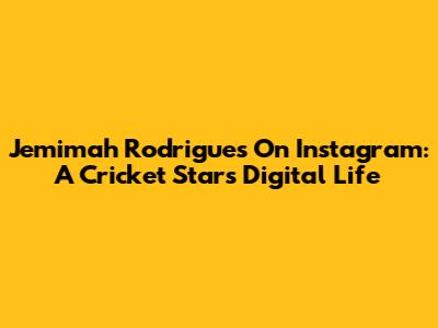 Jemimah Rodrigues On Instagram: A Cricket Star's Digital Life