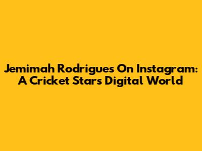Jemimah Rodrigues On Instagram: A Cricket Star's Digital World