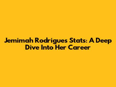 Jemimah Rodrigues Stats: A Deep Dive Into Her Career