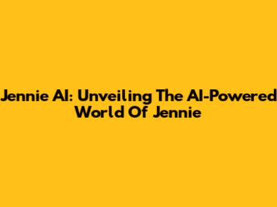 Jennie AI: Unveiling The AI-Powered World Of Jennie