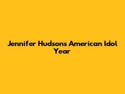 Jennifer Hudson's American Idol Year