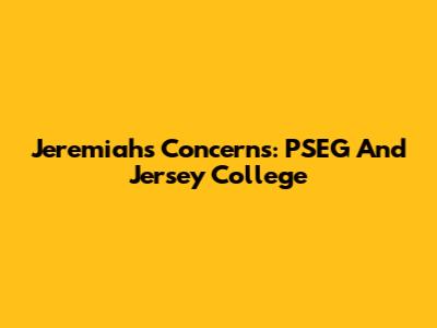 Jeremiah's Concerns: PSEG And Jersey College