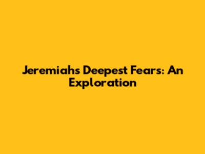 Jeremiah's Deepest Fears: An Exploration