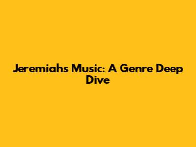 Jeremiah's Music: A Genre Deep Dive