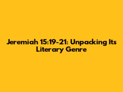 Jeremiah 15:19-21: Unpacking Its Literary Genre