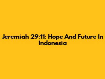 Jeremiah 29:11: Hope And Future In Indonesia