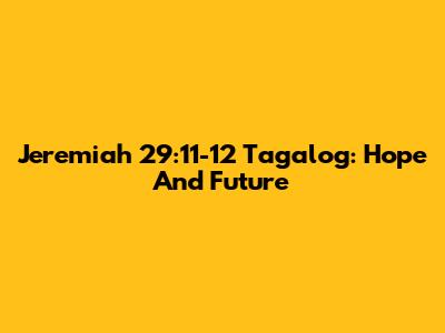 Jeremiah 29:11-12 Tagalog: Hope And Future