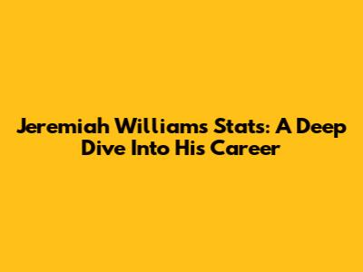 Jeremiah Williams Stats: A Deep Dive Into His Career