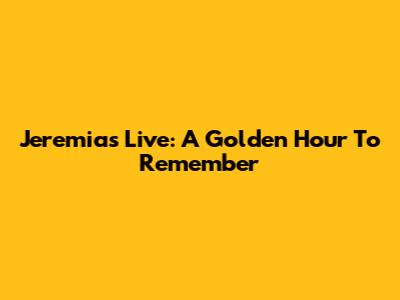 Jeremias Live: A Golden Hour To Remember