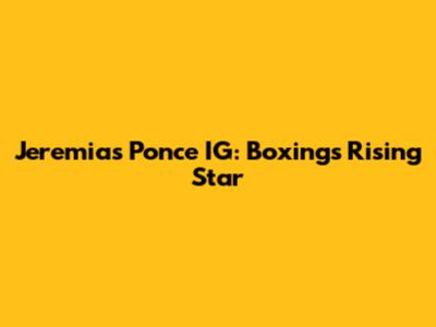 Jeremias Ponce IG: Boxing's Rising Star