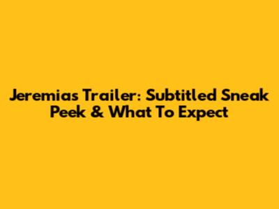 Jeremias Trailer: Subtitled Sneak Peek & What To Expect