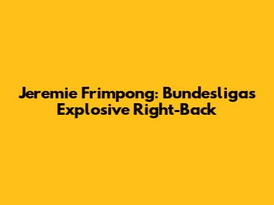 Jeremie Frimpong: Bundesliga's Explosive Right-Back