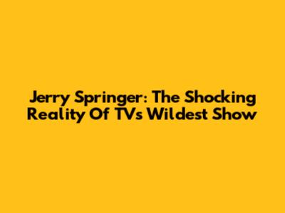 Jerry Springer: The Shocking Reality Of TV's Wildest Show
