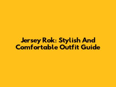 Jersey Rok: Stylish And Comfortable Outfit Guide