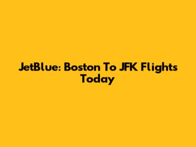 JetBlue: Boston To JFK Flights Today