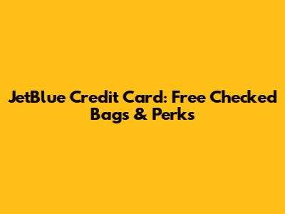 JetBlue Credit Card: Free Checked Bags & Perks