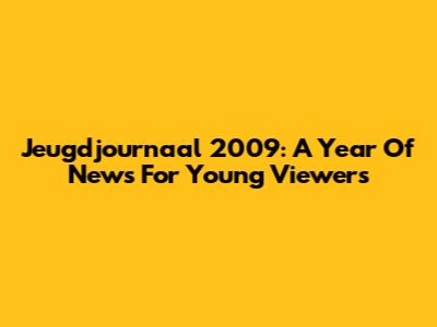 Jeugdjournaal 2009: A Year Of News For Young Viewers