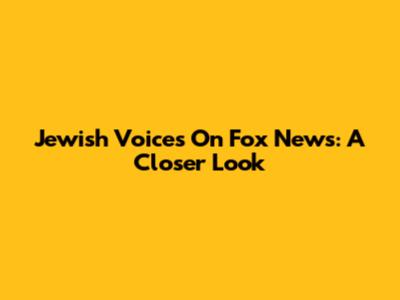 Jewish Voices On Fox News: A Closer Look