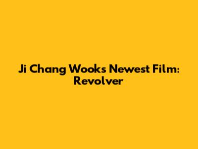 Ji Chang Wook's Newest Film: Revolver